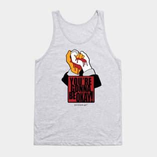 You're gonna be okay! Tank Top